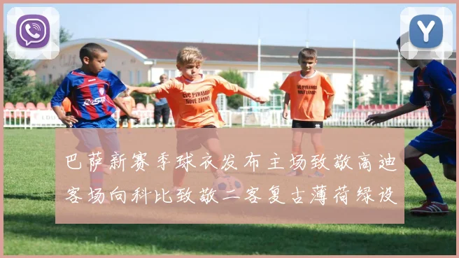 巴萨新赛季球衣发布主场致敬高迪客场向科比致敬二客复古薄荷绿设计引发热议